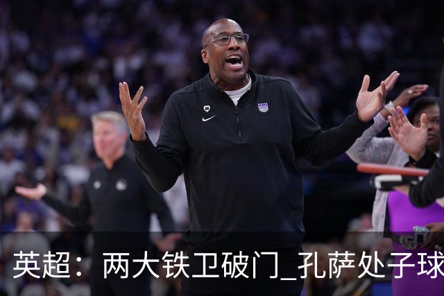 英超：两大铁卫破门 孔萨处子球 阿森纳2-0埃弗顿追平曼城