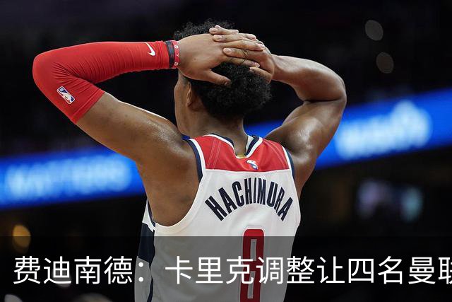 费迪南德：卡里克调整让四名曼联球星受益，桑托斯很稳健